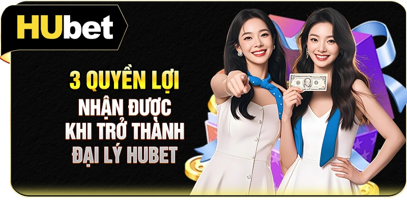 3 quyền lợi nhận được khi trở thành đại lý Hubet