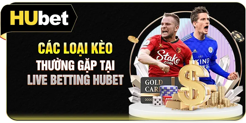 Các loại kèo thường gặp tại Live Betting Hubet