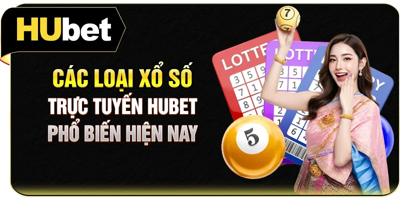 Các loại xổ số trực tuyến Hubet phổ biến hiện nay