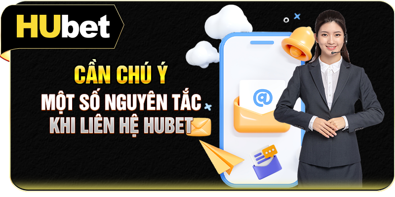 Cần chú ý một số nguyên tắc khi liên hệ Hubet