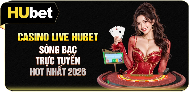 Casino Live Hubet - Sòng Bạc Trực Tuyến Hot Nhất 2026