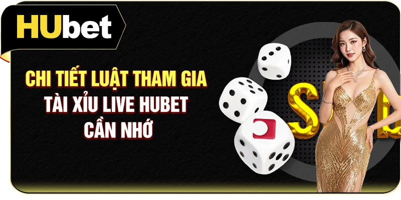 Chi tiết luật tham gia Tài Xỉu live Hubet cần nhớ