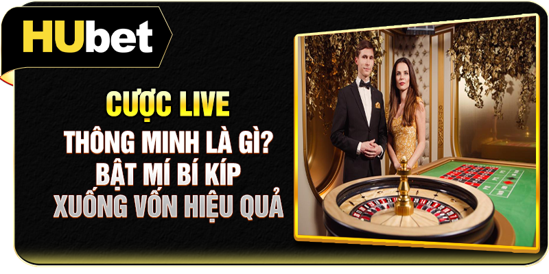 Cược Live Thông Minh Là Gì? Bật Mí Bí Kíp Xuống Vốn Hiệu Quả