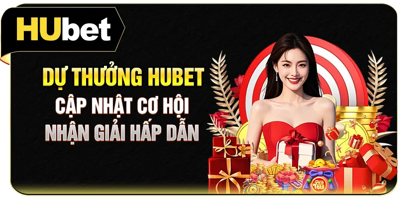 Dự Thưởng Hubet - Cập Nhật Cơ Hội Nhận Giải Hấp Dẫn