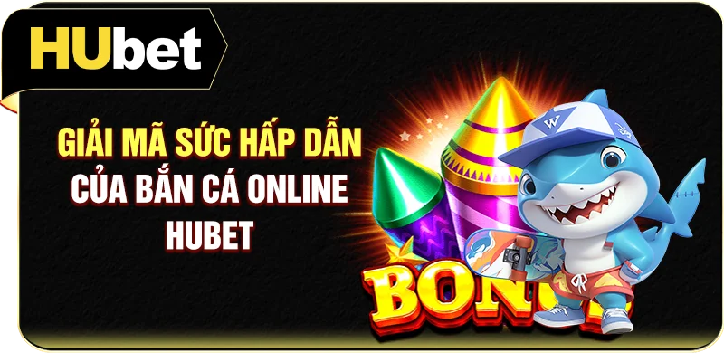 Giải mã sức hấp dẫn của bắn cá online Hubet