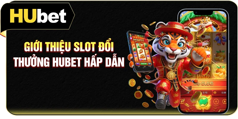 Giới thiệu slot đổi thưởng Hubet hấp dẫn