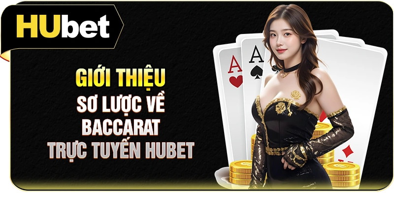 Giới thiệu sơ lược về Baccarat trực tuyến Hubet