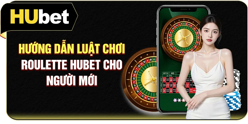 Hướng dẫn luật chơi Roulette Hubet cho người mới