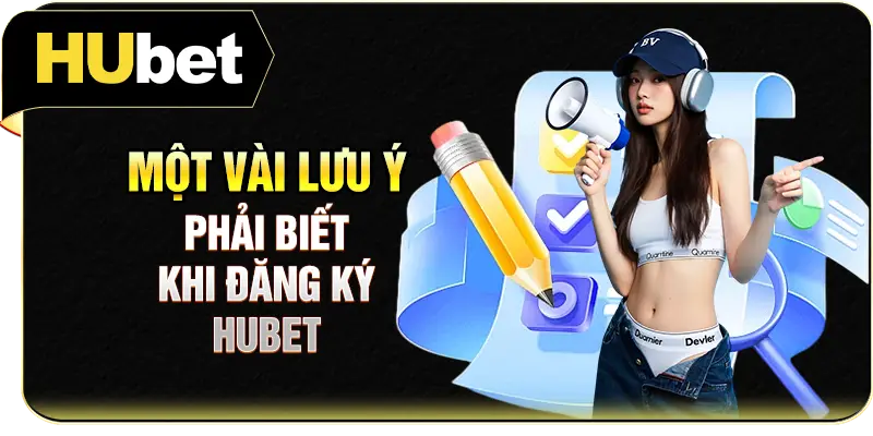 Một vài lưu ý phải biết khi đăng ký Hubet