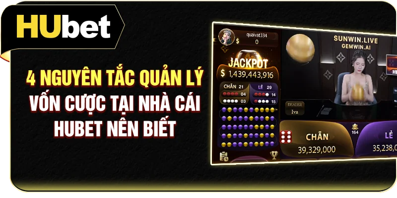 4 Nguyên Tắc Quản Lý Vốn Cược Tại Nhà Cái Hubet Nên Biết