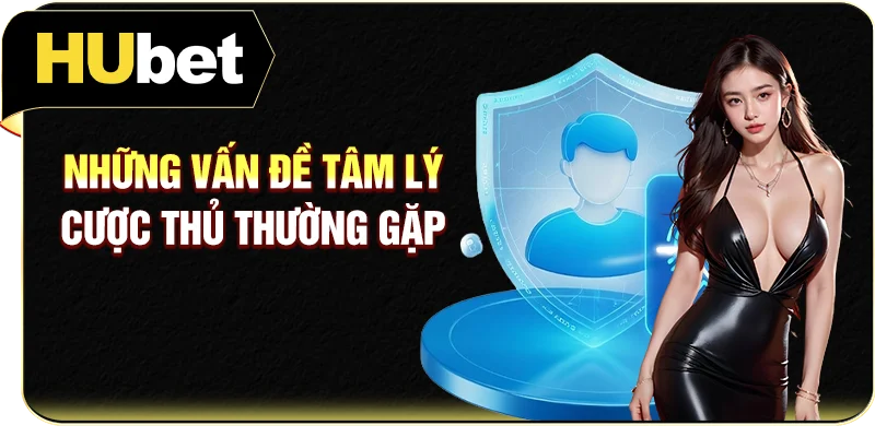 Những vấn đề tâm lý cược thủ thường gặp