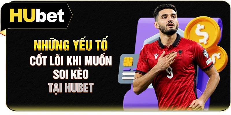Những yếu tố cốt lõi khi muốn soi kèo tại Hubet
