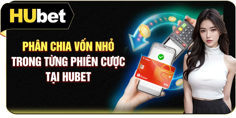 Phân chia vốn nhỏ trong từng phiên cược tại Hubet