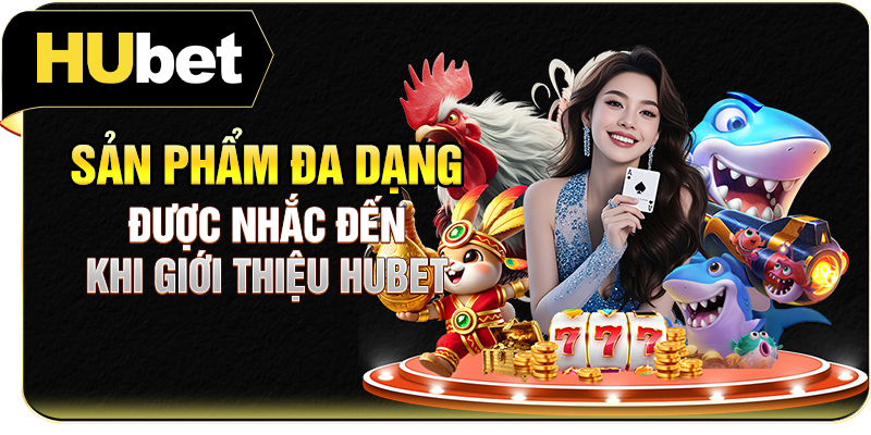 Sản phẩm đa dạng được nhắc đến khi giới thiệu Hubet