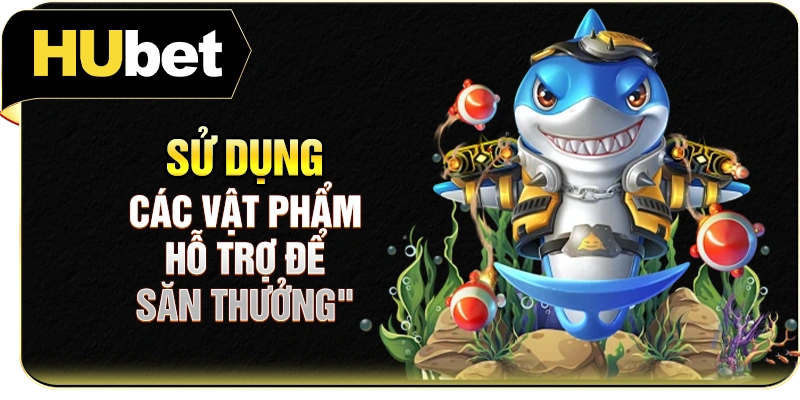 Sử dụng các vật phẩm hỗ trợ để săn thưởng