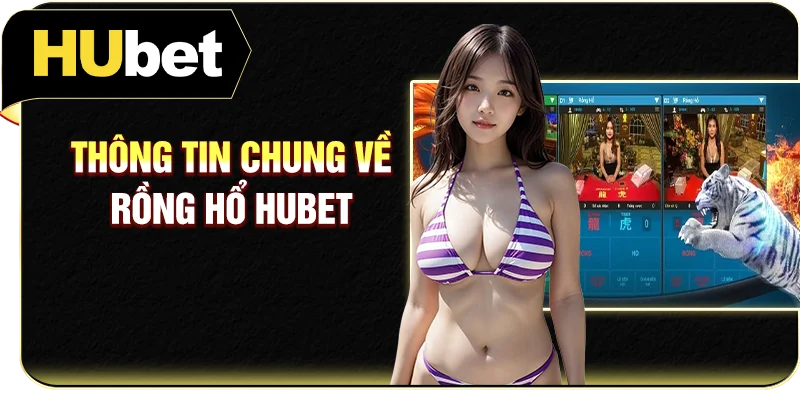 Thông tin chung về Rồng Hổ Hubet