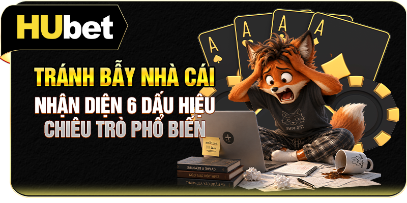 Tránh Bẫy Nhà Cái - Nhận Diện 6 Dấu Hiệu, Chiêu Trò Phổ Biến