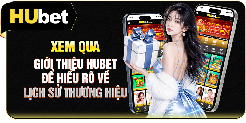 Xem qua giới thiệu Hubet để hiểu rõ về lịch sử thương hiệu